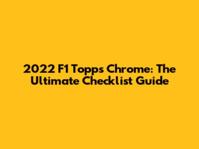 2022 F1 Topps Chrome: The Ultimate Checklist Guide
