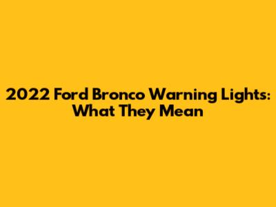 2022 Ford Bronco Warning Lights: What They Mean