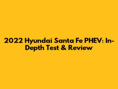 2022 Hyundai Santa Fe PHEV: In-Depth Test & Review
