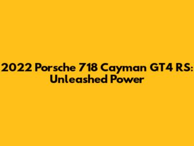 2022 Porsche 718 Cayman GT4 RS: Unleashed Power