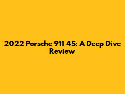 2022 Porsche 911 4S: A Deep Dive Review