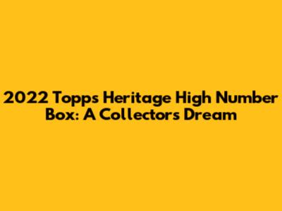 2022 Topps Heritage High Number Box: A Collector's Dream
