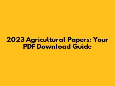 2023 Agricultural Papers: Your PDF Download Guide