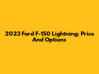 2023 Ford F-150 Lightning: Price And Options