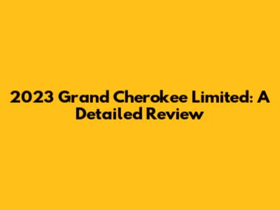 2023 Grand Cherokee Limited: A Detailed Review