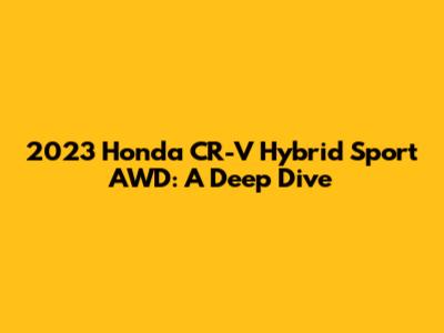 2023 Honda CR-V Hybrid Sport AWD: A Deep Dive