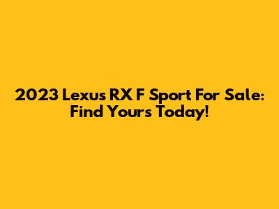 2023 Lexus RX F Sport For Sale: Find Yours Today!