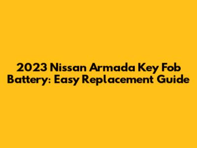 2023 Nissan Armada Key Fob Battery: Easy Replacement Guide