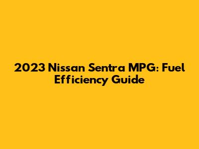 2023 Nissan Sentra MPG: Fuel Efficiency Guide