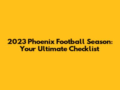 2023 Phoenix Football Season: Your Ultimate Checklist