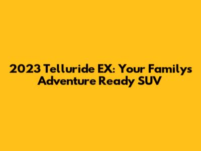2023 Telluride EX: Your Family's Adventure Ready SUV