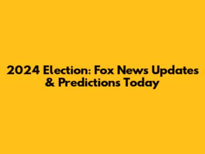 2024 Election: Fox News Updates & Predictions Today