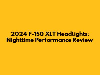 2024 F-150 XLT Headlights: Nighttime Performance Review