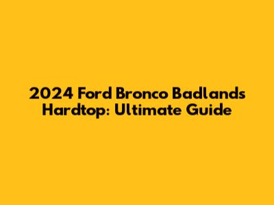 2024 Ford Bronco Badlands Hardtop: Ultimate Guide