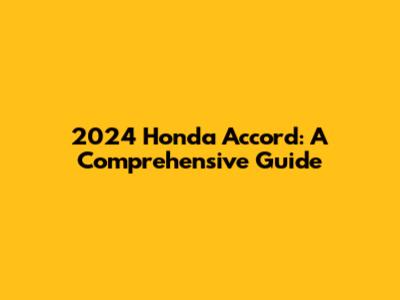2024 Honda Accord: A Comprehensive Guide