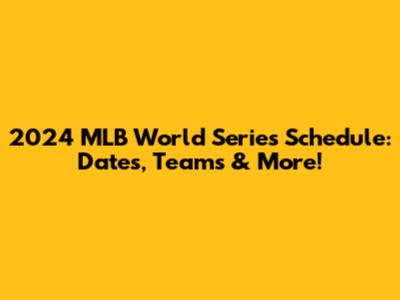 2024 MLB World Series Schedule: Dates, Teams & More!