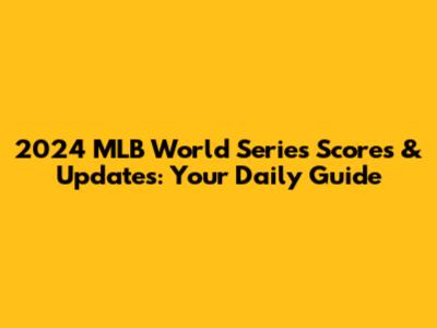 2024 MLB World Series Scores & Updates: Your Daily Guide