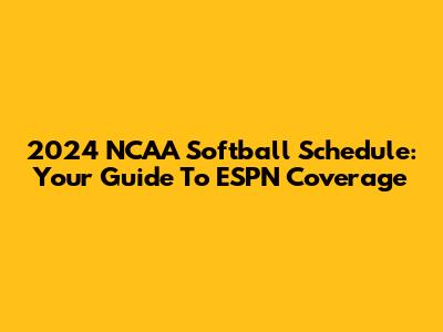 2024 NCAA Softball Schedule: Your Guide To ESPN Coverage