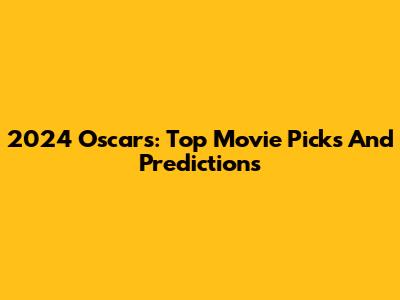 2024 Oscars: Top Movie Picks And Predictions