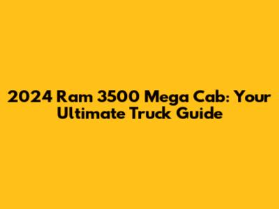 2024 Ram 3500 Mega Cab: Your Ultimate Truck Guide