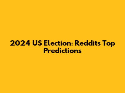 2024 US Election: Reddit's Top Predictions