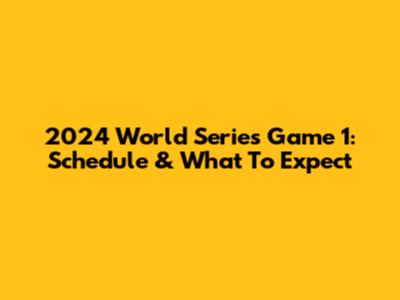 2024 World Series Game 1: Schedule & What To Expect