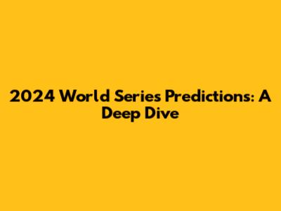 2024 World Series Predictions: A Deep Dive