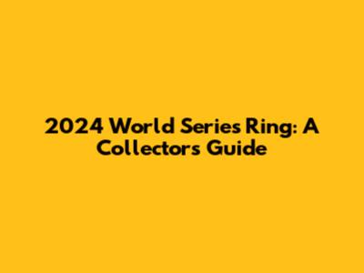 2024 World Series Ring: A Collector's Guide