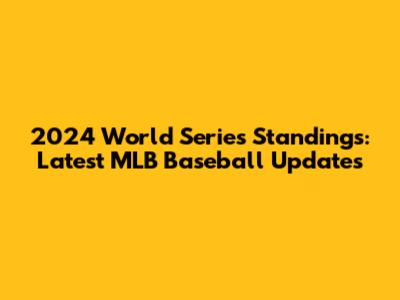 2024 World Series Standings: Latest MLB Baseball Updates