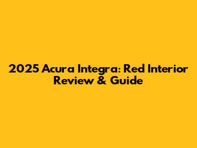 2025 Acura Integra: Red Interior Review & Guide