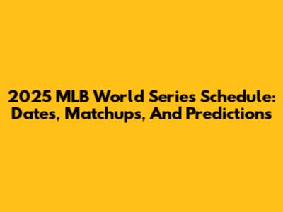 2025 MLB World Series Schedule: Dates, Matchups, And Predictions