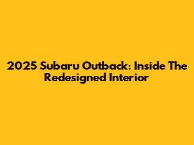 2025 Subaru Outback: Inside The Redesigned Interior
