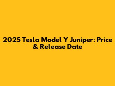 2025 Tesla Model Y Juniper: Price & Release Date