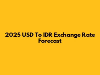 2025 USD To IDR Exchange Rate Forecast