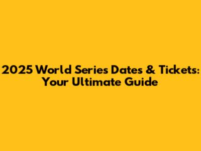 2025 World Series Dates & Tickets: Your Ultimate Guide