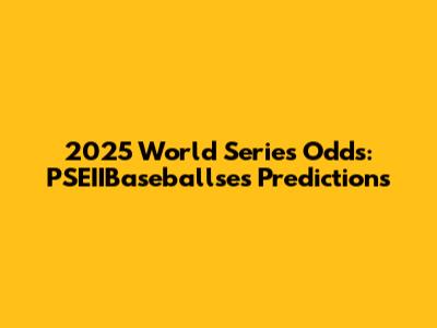 2025 World Series Odds: PSEIIBaseballse's Predictions