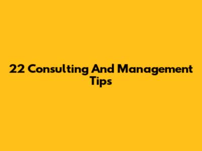 22 Consulting And Management Tips