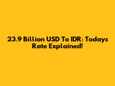 23.9 Billion USD To IDR: Today's Rate Explained!