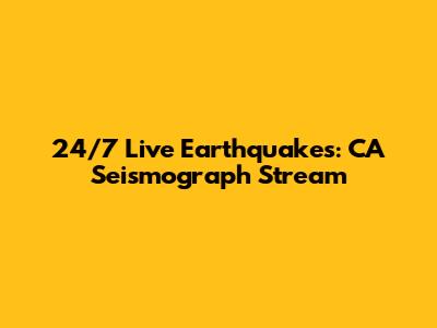 24/7 Live Earthquakes: CA Seismograph Stream