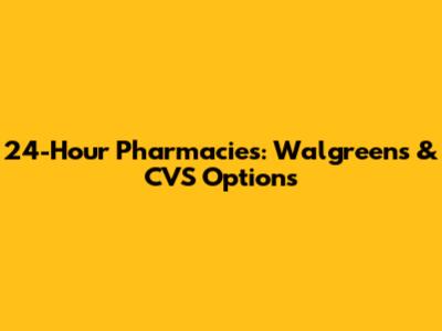 24-Hour Pharmacies: Walgreens & CVS Options