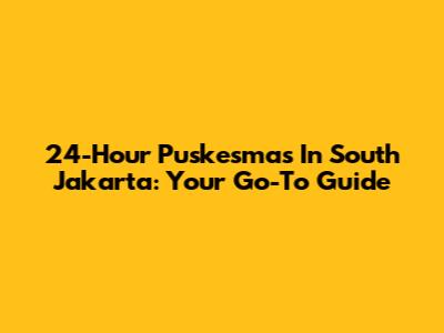 24-Hour Puskesmas In South Jakarta: Your Go-To Guide