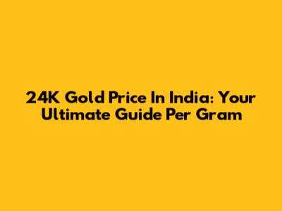 24K Gold Price In India: Your Ultimate Guide Per Gram