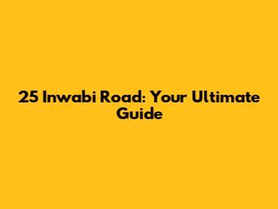 25 Inwabi Road: Your Ultimate Guide