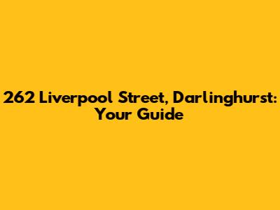 262 Liverpool Street, Darlinghurst: Your Guide