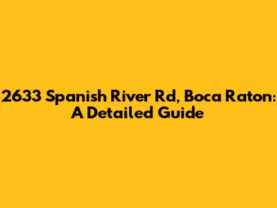 2633 Spanish River Rd, Boca Raton: A Detailed Guide