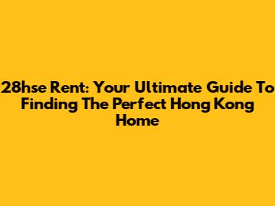 28hse Rent: Your Ultimate Guide To Finding The Perfect Hong Kong Home