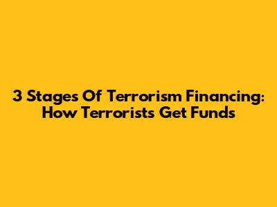 3 Stages Of Terrorism Financing: How Terrorists Get Funds