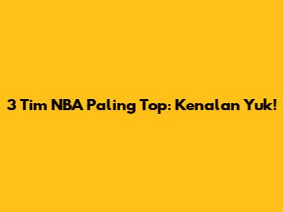 3 Tim NBA Paling Top: Kenalan Yuk!