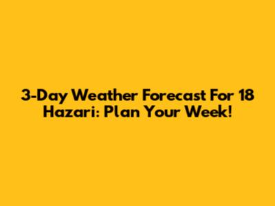 3-Day Weather Forecast For 18 Hazari: Plan Your Week!