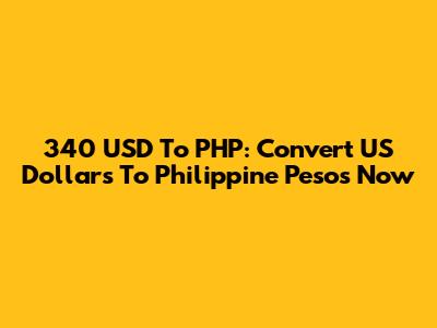 340 USD To PHP: Convert US Dollars To Philippine Pesos Now